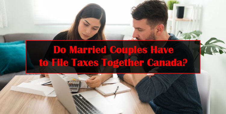 Do Married Couples Have to File Taxes Together Canada Featured Image