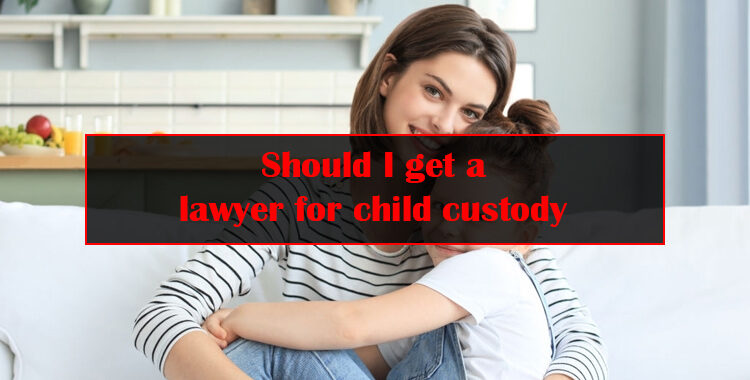 Should I get a lawyer for child custody