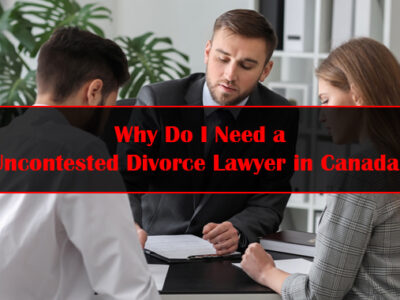 Why-Do-I-Need-a-Uncontested-Divorce-Lawyer-in-Canada